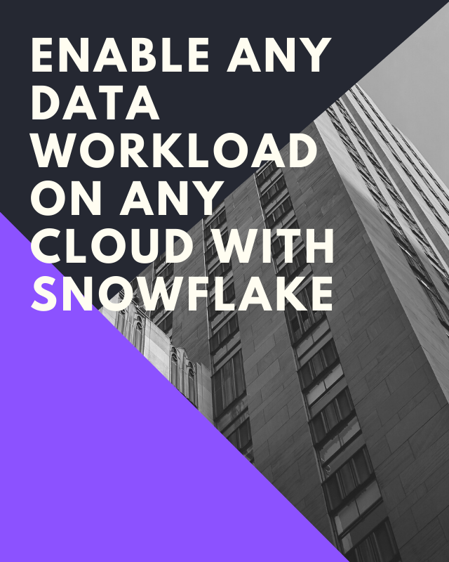 Enable any data workload on any cloud with Snowflake